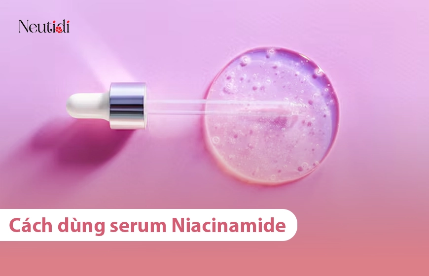 Hướng dẫn cách dùng serum niacinamide hiệu quả