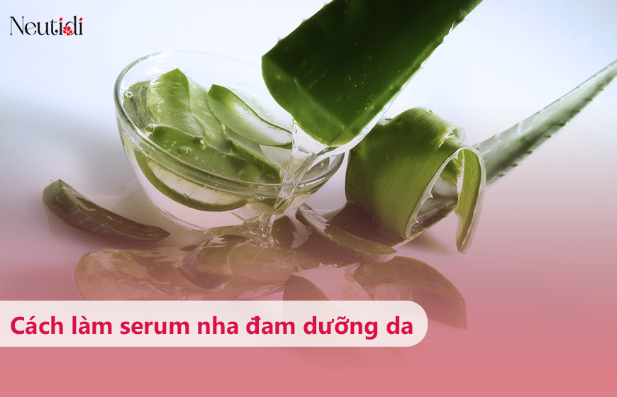 Hướng dẫn cách làm serum nha đam dưỡng da ngay tại nhà