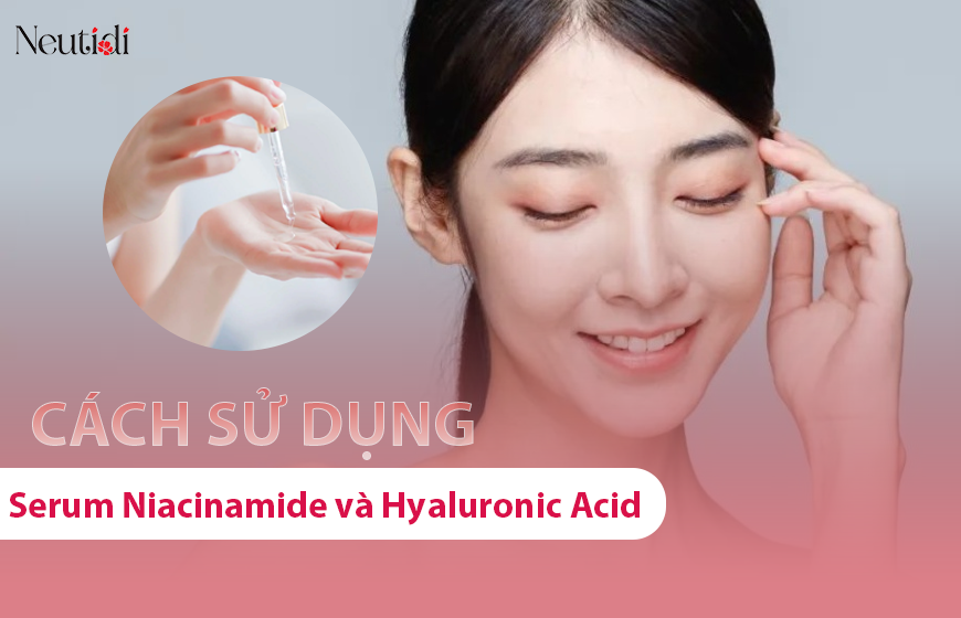 Hướng dẫn cách sử dụng niacinamide kết hợp với hyaluronic acid