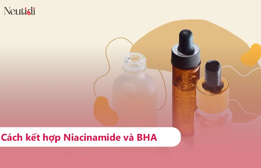 Cách dùng kết hợp BHA với Niacinamide