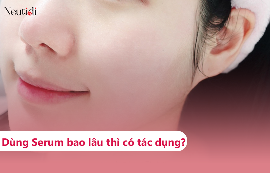 Dùng serum bao lâu thì phát huy hiệu quả?