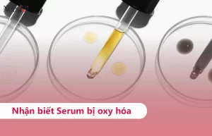 Hướng dẫn cách nhận biết serum bị oxy hoá chuẩn xác