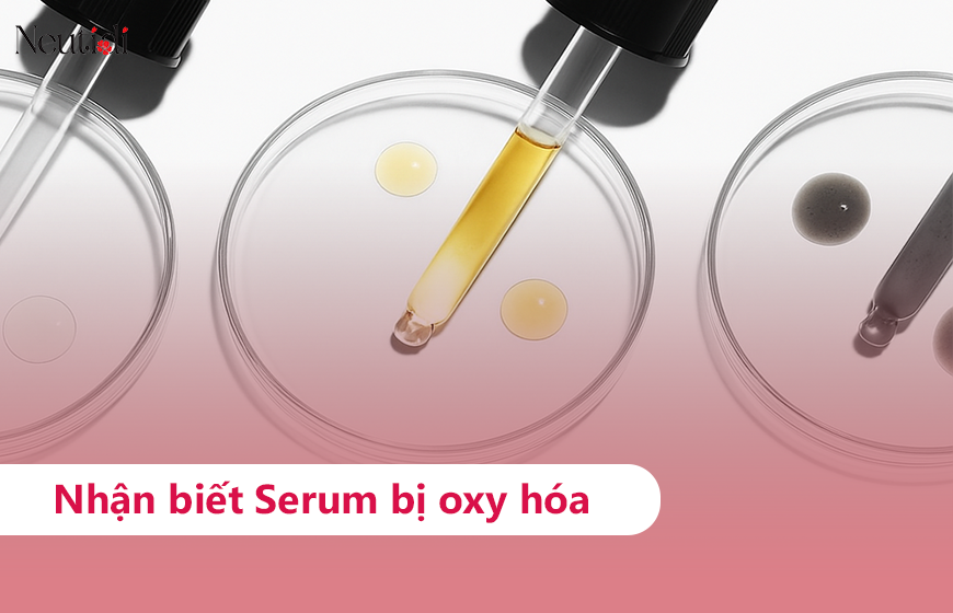 Hướng dẫn cách nhận biết serum bị oxy hoá chuẩn xác