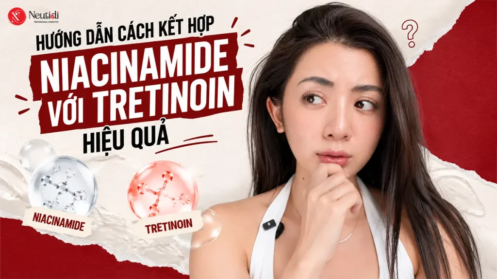 Tretinoin kết hợp với niacinamide được không? Mẹo dùng chung hiệu quả 1 Niacinamide và Tretinoin