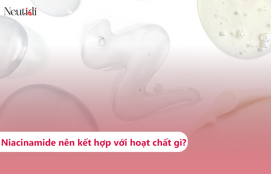 Niacinamide nên kết hợp với chất gì?