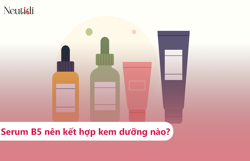 Serum B5 nên kết hợp với kem dưỡng nào?