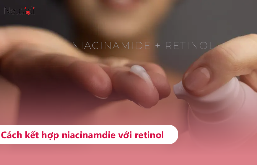 Cách kết hợp niacinamide với retinol