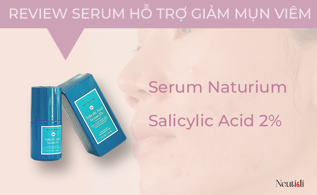 Review Naturium Salicylic Acid Serum 2% - serum trị mụn viêm