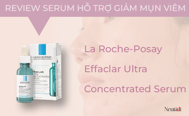 La Roche-Posay Effaclar Ultra Concentrated Serum - hỗ trợ trị mụn viêm