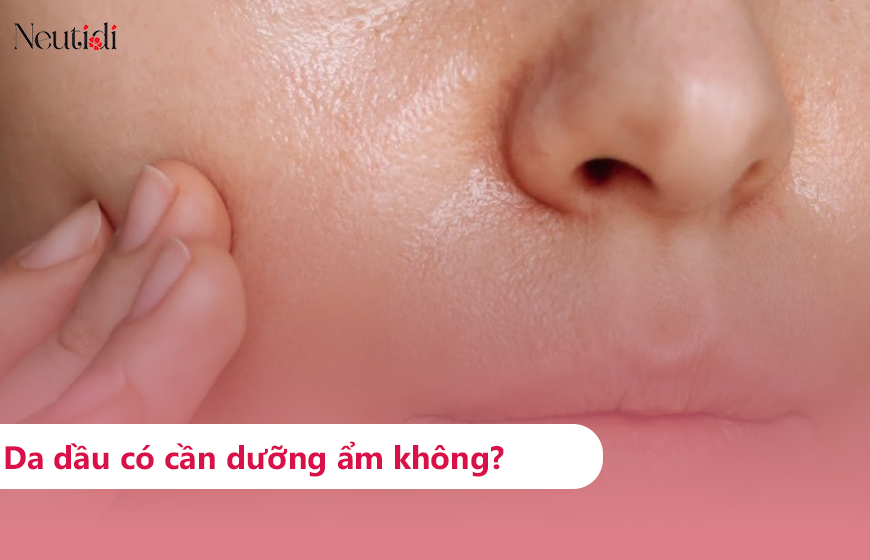 Da dầu có cần dùng kem dưỡng ẩm nữa hay không?
