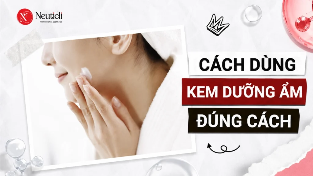 Hướng dẫn sử dụng kem dưỡng ẩm đúng cách