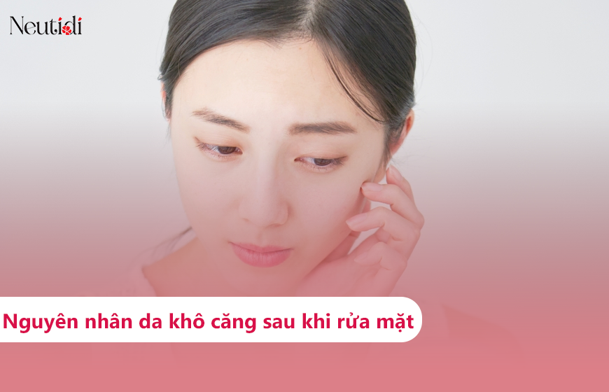 Da khô căng sau khi rửa mặt