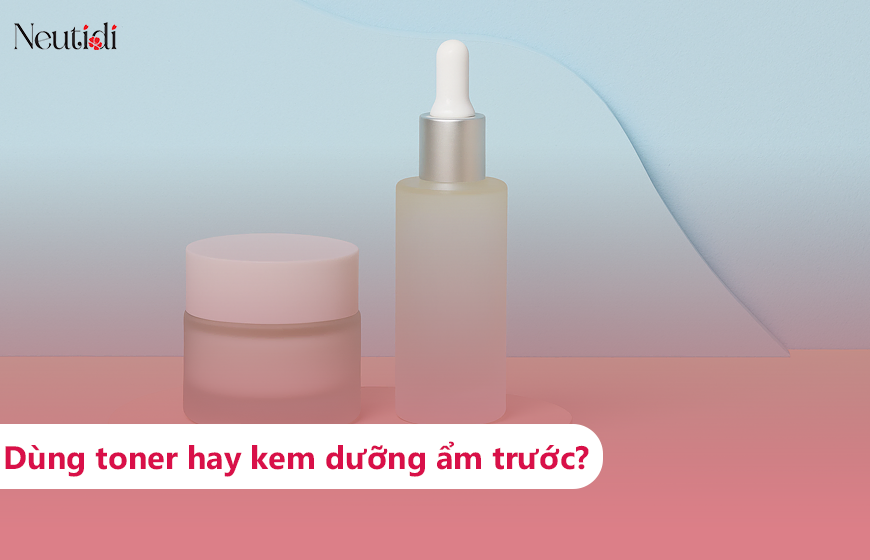 Nên sử dụng toner trước hay kem dưỡng ẩm trước