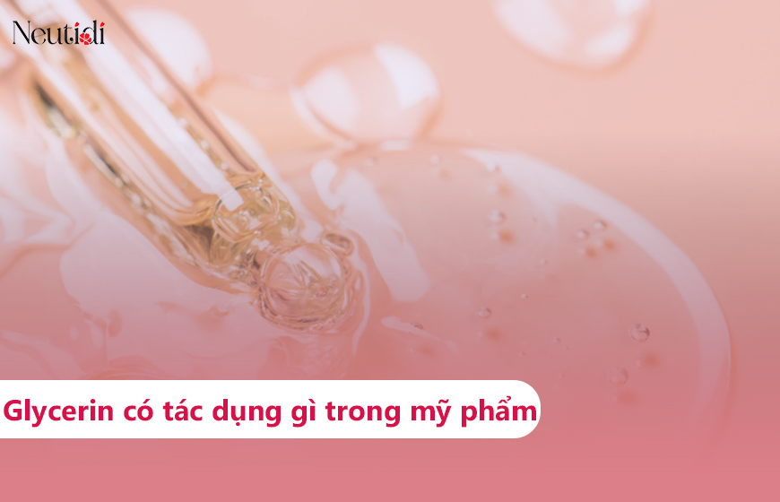 Tác dụng & cách dùng glycerin dưỡng ẩm