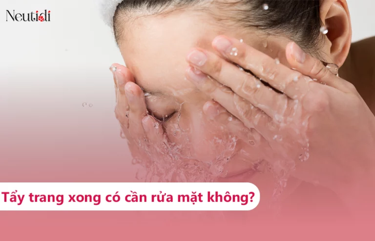 Tẩy trang xong có cần rửa mặt không?