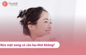 Giải đáp: Rửa mặt xong có cần lau khô không?