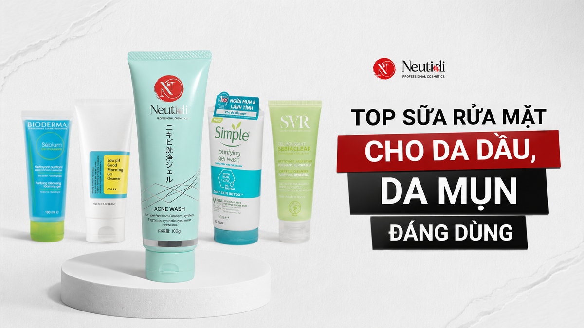 Top sữa rửa mặt cho da dầu mụn đáng dùng năm 2026 - chuyên gia da liễu đánh giá cao