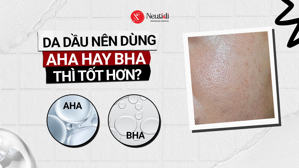 Da dầu nên dùng AHA hay BHA